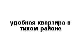 удобная квартира в тихом районе